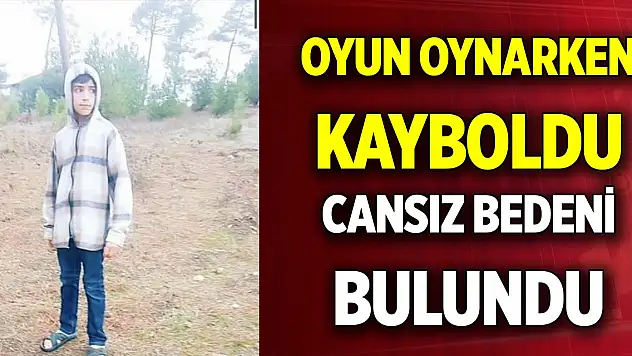 Oyun oynarken kayboldu, cansız bedeni bulundu