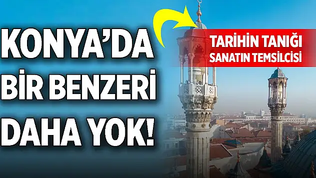 Konya'da bir benzeri daha yok! Tarihin tanığı, sanatın temsilcisi