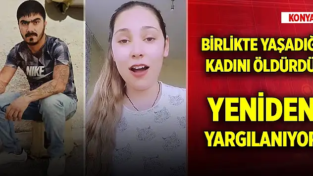 Konya'da cezaevinden izinli çıkıp birlikte yaşadığı kadını öldüren sanık yeniden yargılanıyor