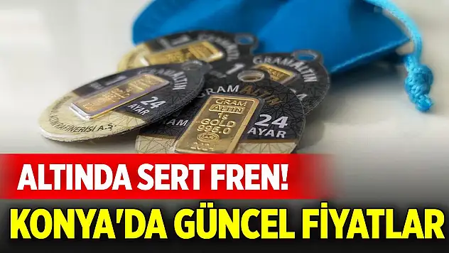 Altında sert fren! Konya'da güncel fiyatlar
