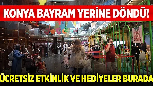 Konya bayram yerine döndü! Ücretsiz etkinlik ve hediyeler burada
