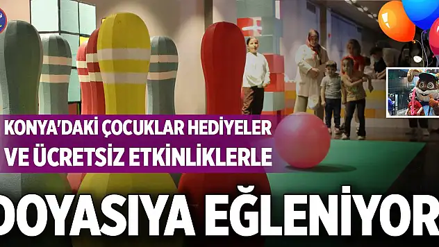 Konya'daki çocuklar hediyeler ve ücretsiz etkinliklerle doyasıya eğleniyor!