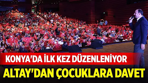 Konya'da ilk kez düzenleniyor... Başkan Altay'dan çocuklara davet
