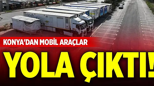 Deprem sonrası Konya'dan mobil araçlar yola çıktı
