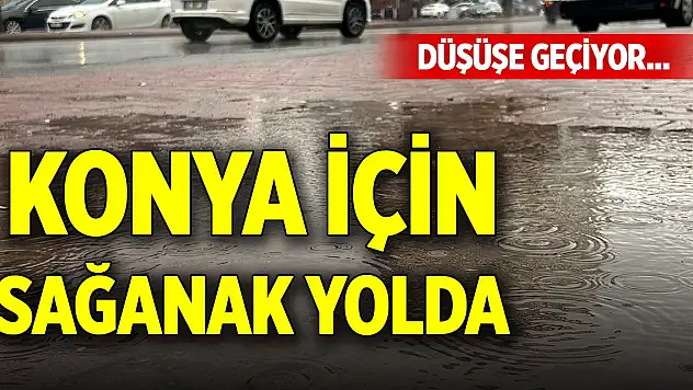 Düşüşe geçiyor...Konya için sağanak yolda