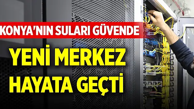 Konya'nın suları güvende... Yeni merkez hayata geçti