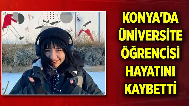 Konya'da merkezde üniversite öğrencisi hayatını kaybetti