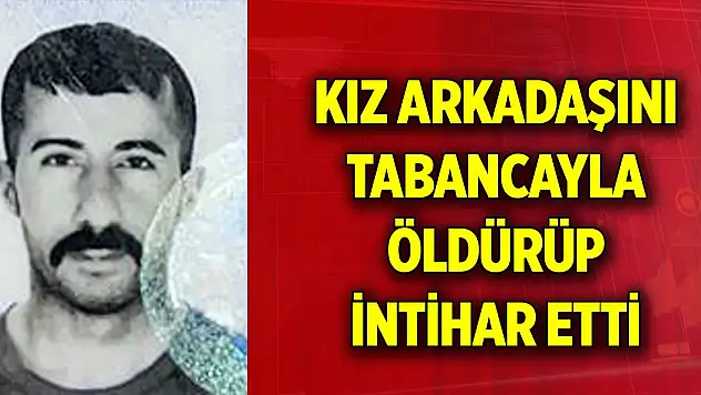 Kız arkadaşını tabancayla öldürüp intihar etti
