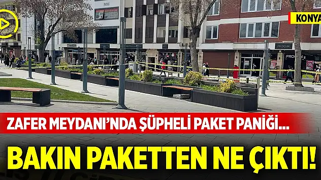 Konya'da Zafer Meydanı'nda şüpheli paket paniği... Bakın paketten ne çıktı!