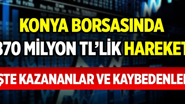 Konya borsasında 870 milyon TL'lik hareket! İşte kazananlar
