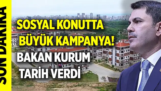 Sosyal konutta büyük kampanya! Bakan Kurum tarih verdi