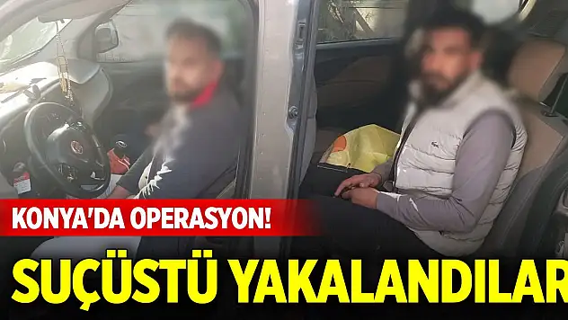 Konya'da operasyon! Suçüstü yakalandılar
