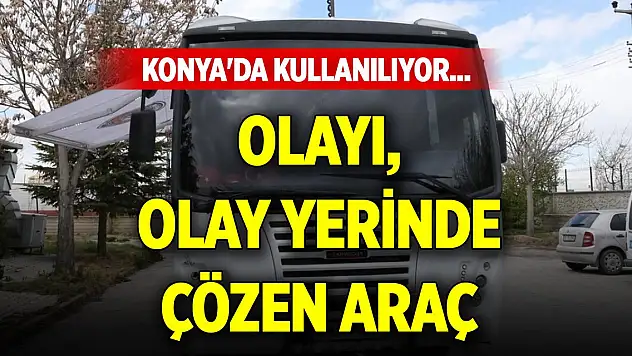 Konya'da kullanılıyor... Olayı, olay yerinde çözen araç