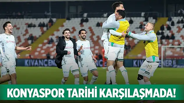 Konyaspor tarihi karşılaşmaya çıkacak!