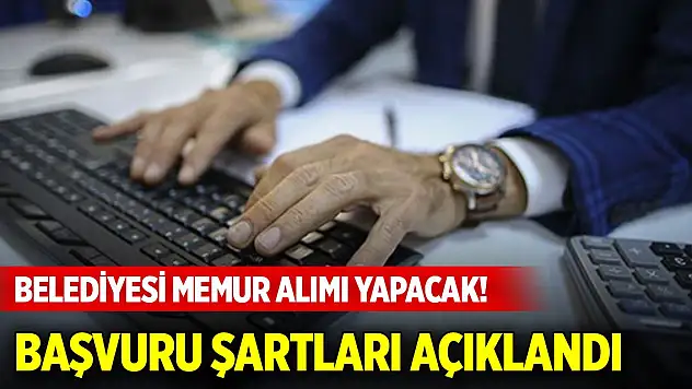 Belediyesi memur alımı yapacak! Başvuru şartları ve tarihler açıklandı