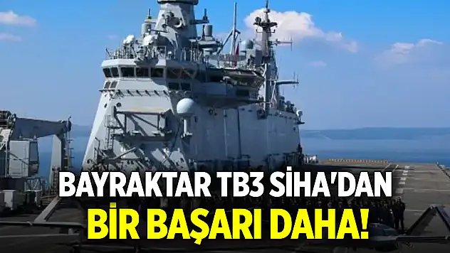 Bayraktar TB3 SİHA'dan bir başarı daha!