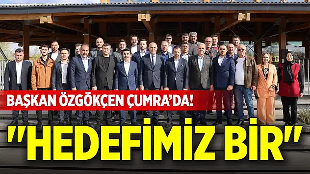 Başkan Özgökçen Çumra'da! 'Hedefimiz bir'