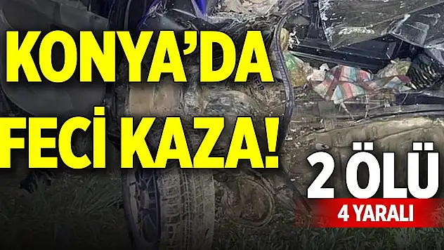 Konya'da feci kaza! 2 ölü, 4 yaralı
