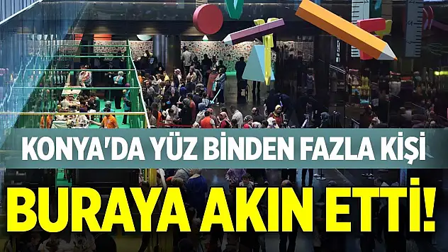 Konya'da yüz binden fazla kişi buraya akın etti!