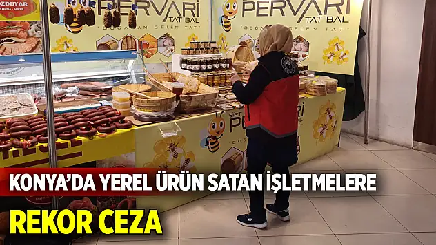 Konya'da yerel ürün satan işletmelere rekor ceza