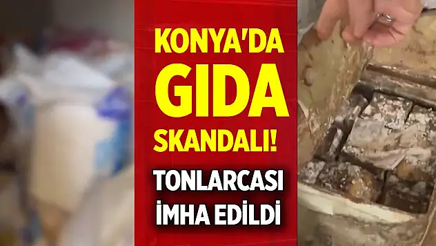 Konya'da gıda skandalı! Tonlarcası imha edildi