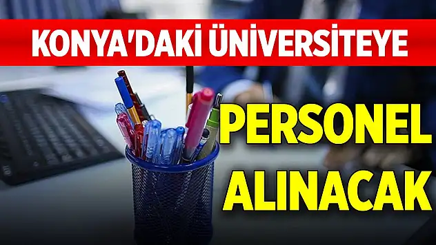 Konya'daki üniversiteye personel alınacak