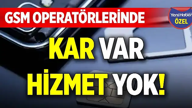 GSM operatörlerinde kar var, hizmet yok!
