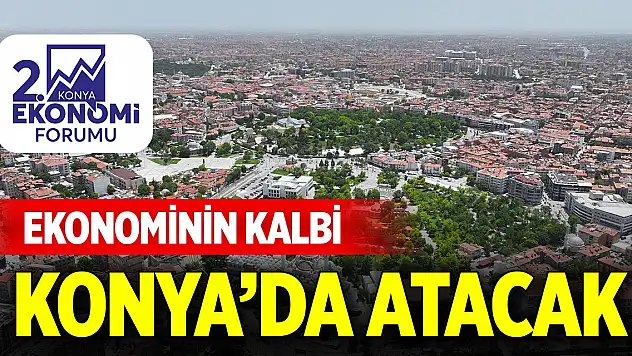 Ekonominin kalbi Konya'da atacak