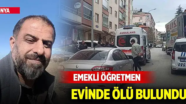 Konya'da emekli öğretmen evinde ölü bulundu