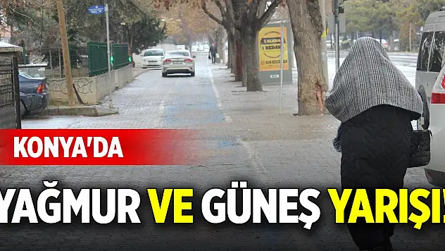 Konya'da yağmur ve güneş yarışı!