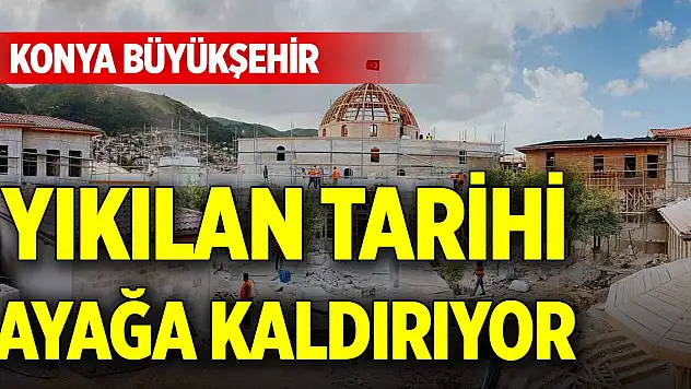 Konya Büyükşehir, yıkılan tarihi ayağa kaldırıyor