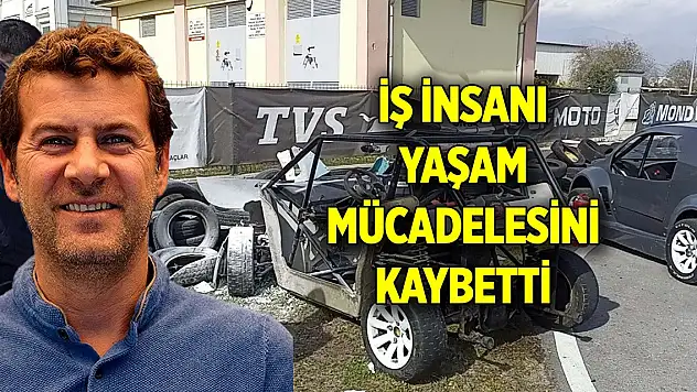 Kazada yaralanan iş insanı, 74 günlük yaşam mücadelesini kaybetti