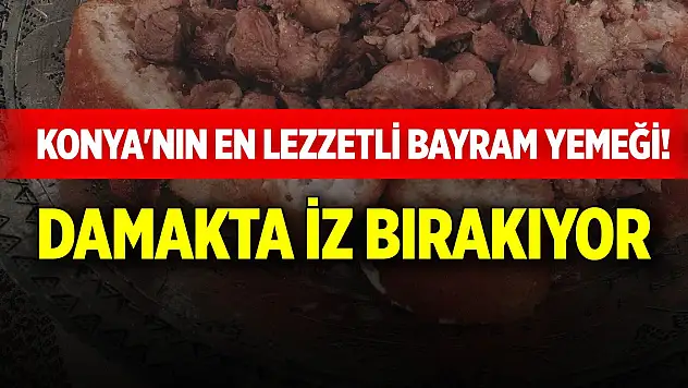Konya'nın en lezzetli bayram yemeği! Damakta iz bırakıyor