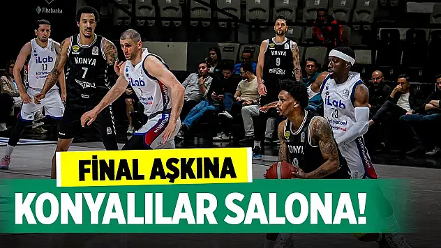 Final aşkına... Konyalılar salona!