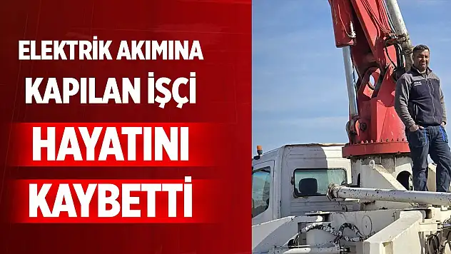 Elektrik akımına kapılan işçi hayatını kaybetti