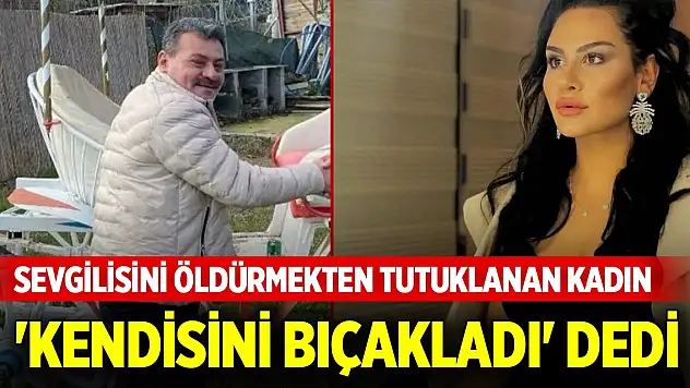Sevgilisini öldürmekten tutuklanan kadın 'Kendisini bıçakladı' dedi