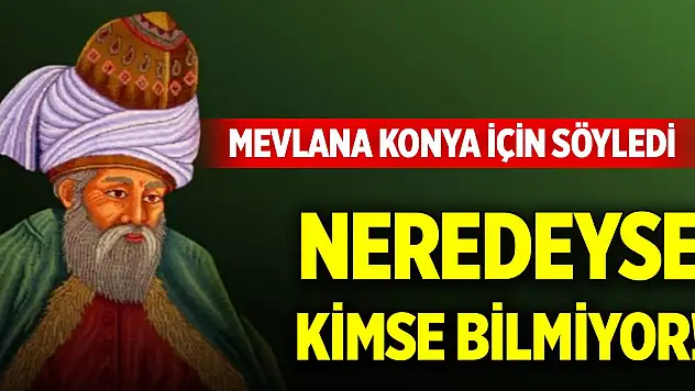 Mevlana Konya için söyledi, neredeyse kimse bilmiyor!