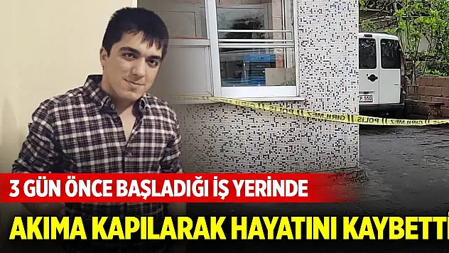 3 gün önce başladığı iş yerinde hayatını kaybetti