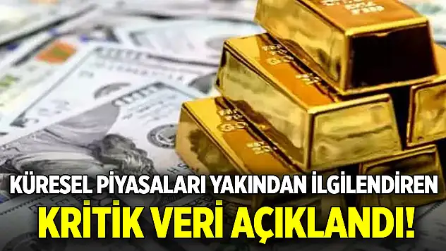 Küresel piyasaları yakından ilgilendiren kritik veri açıklandı!