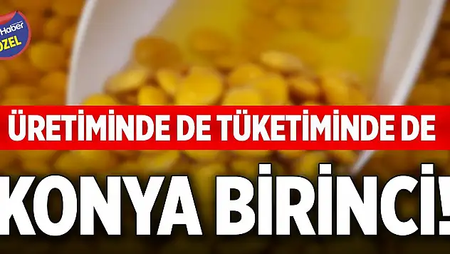 Üretiminde de tüketiminde de Konya birinci sırada