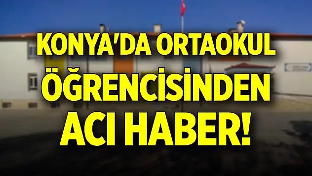 Konya'da ortaokul öğrencisinden acı haber!
