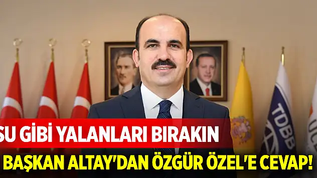 Başkan Altay'dan Özgür Özel'e cevap! Su gibi yalanları bırakın