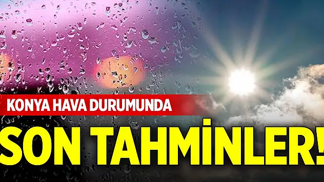 Konya hava durumunda son tahminler!
