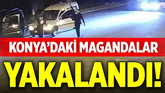 Konya'daki magandalar yakalandı!