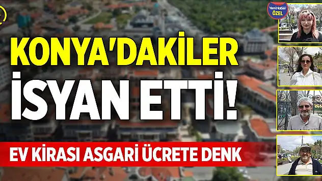 Konya'dakiler isyan etti! Ev kirası asgari ücrete denk