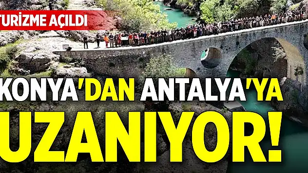 Konya'dan Antalya'ya uzanıyor! Turizme açıldı
