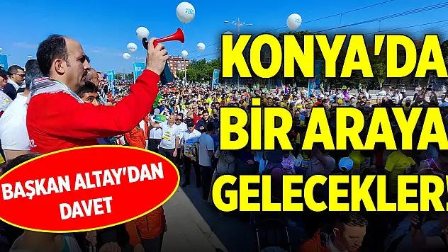 Konya'da bir araya gelecekler! Başkan Altay'dan davet