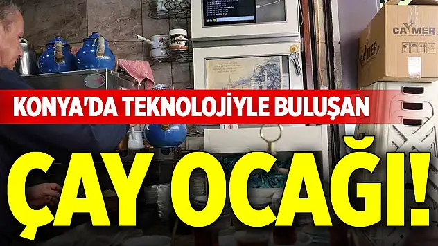 Konya'da teknolojiyle buluşan çay ocağı!