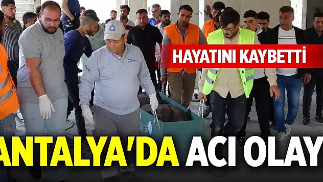 Antalya'da acı olay! Hayatını kaybetti