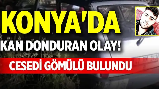 Konya'da kan donduran olay! Cesedi gömülü bulundu